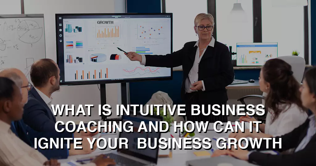 What Is Intuitive Business Coaching and How Can It Ignite Your Business Growth