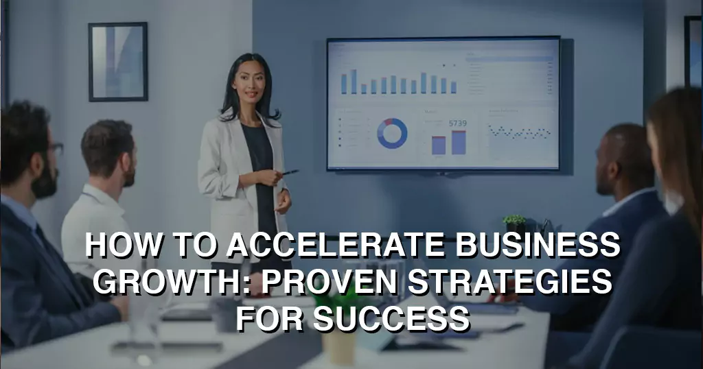 How to Accelerate Business Growth: Proven Strategies for Success