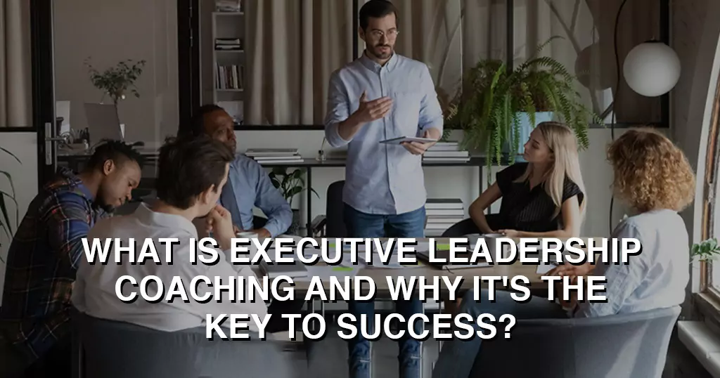 What Is Executive Leadership Coaching and Why It's the Key to Success?