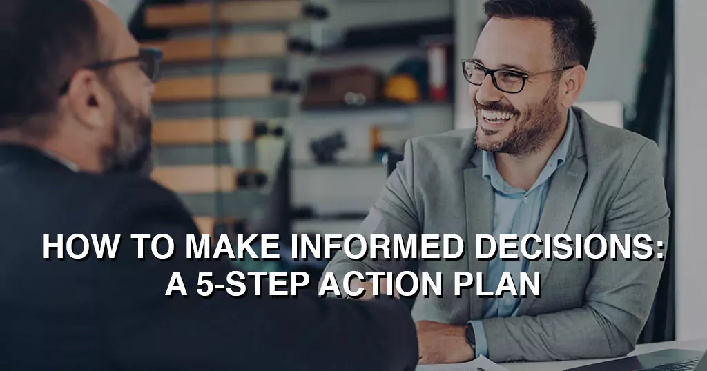 How to Make Informed Decisions: A 5-Step Action Plan