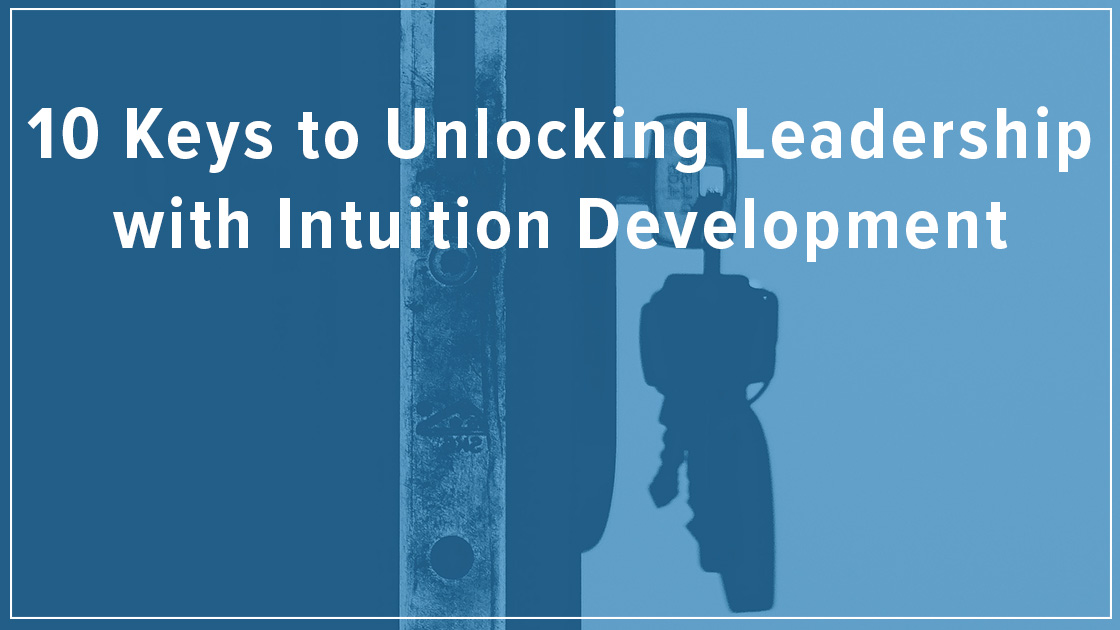 10 Keys to Unlocking Leadership with Intuition Development